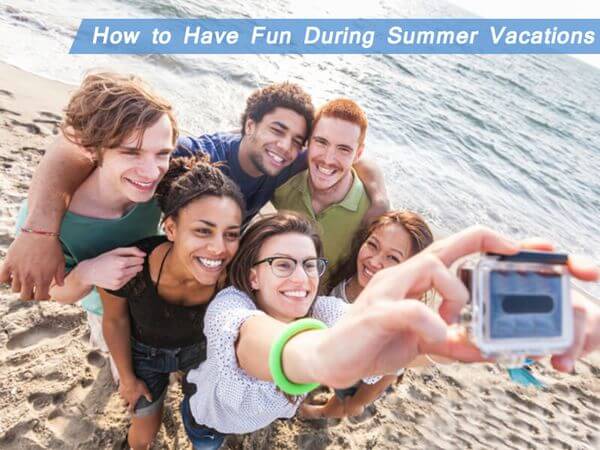 How to Have Fun During Summer Vacations How to Have Fun During Summer Vacations